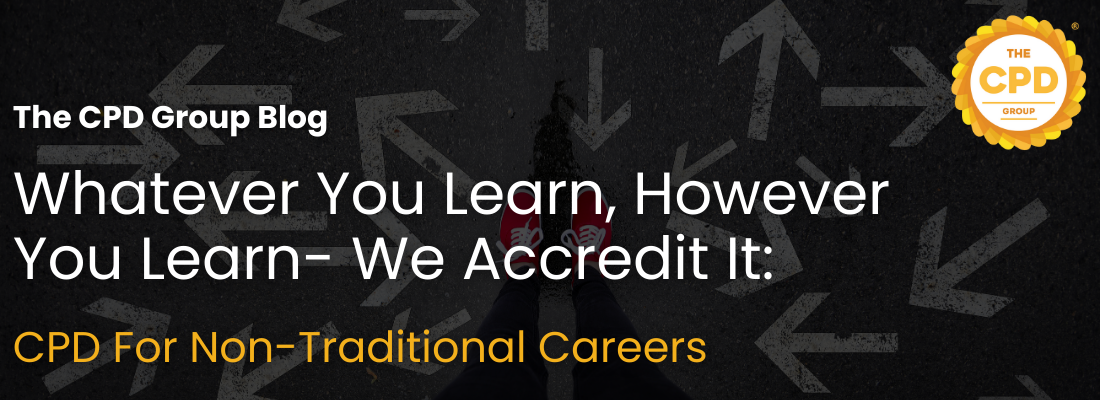 Whatever You Learn, However You Learn - We Accredit It: CPD For Non Traditional Careers